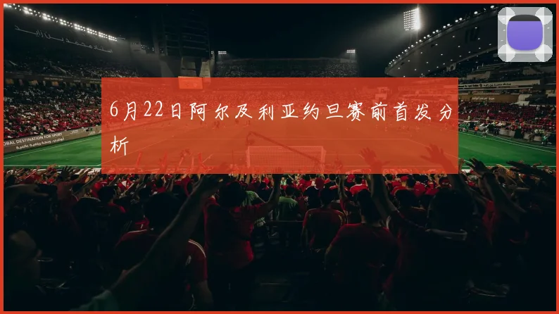 6月22日阿尔及利亚约旦赛前首发分析