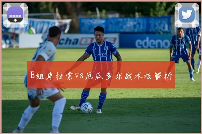 E组库拉索vs厄瓜多尔战术板解析