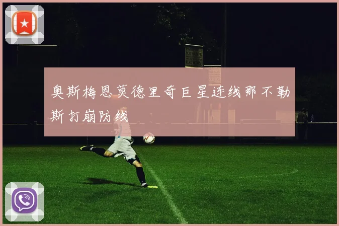 奥斯梅恩莫德里奇巨星连线那不勒斯打崩防线